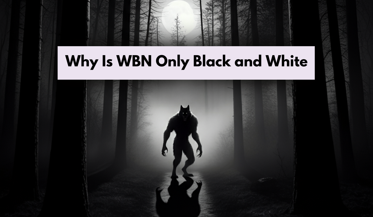 Why Is WBN Only Black and White