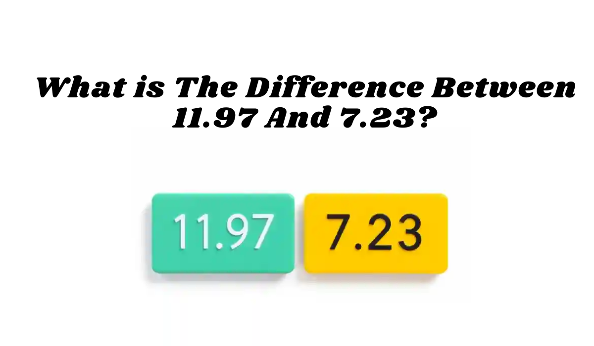 What is The Difference Between 11.97 And 7.23? A Simple Guide What is The Difference Between 11.97 And 7.23